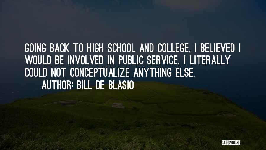 Bill De Blasio Quotes: Going Back To High School And College, I Believed I Would Be Involved In Public Service. I Literally Could Not