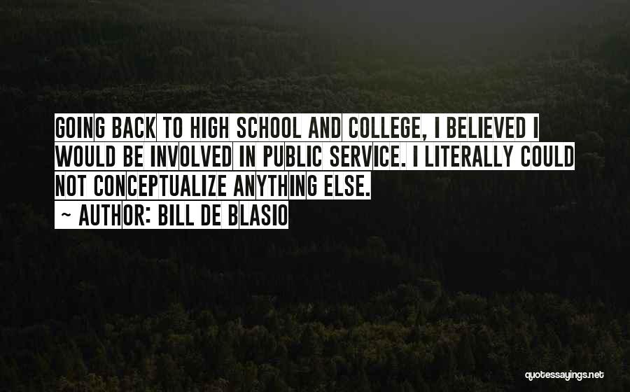 Bill De Blasio Quotes: Going Back To High School And College, I Believed I Would Be Involved In Public Service. I Literally Could Not