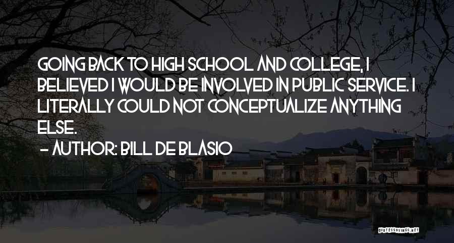 Bill De Blasio Quotes: Going Back To High School And College, I Believed I Would Be Involved In Public Service. I Literally Could Not