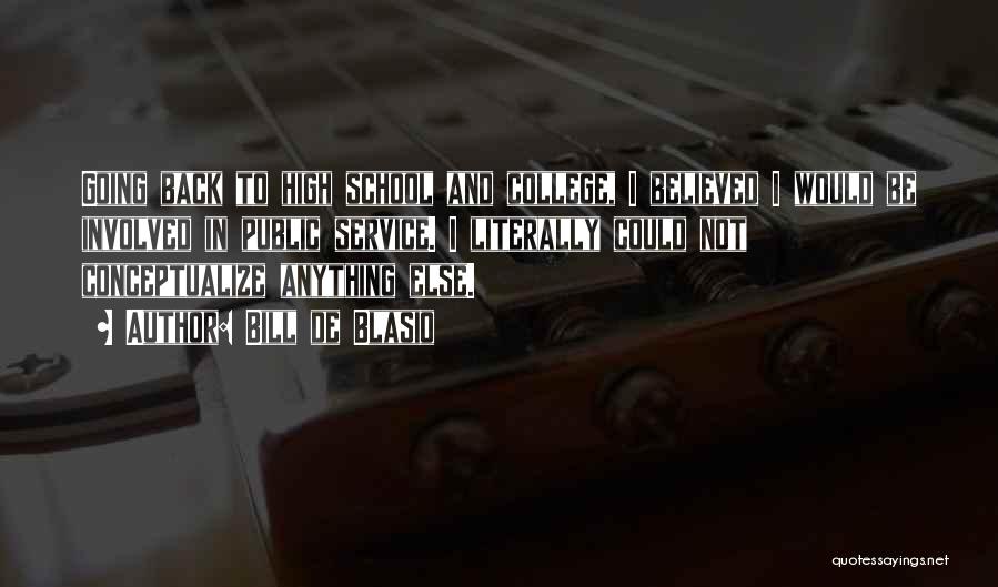 Bill De Blasio Quotes: Going Back To High School And College, I Believed I Would Be Involved In Public Service. I Literally Could Not