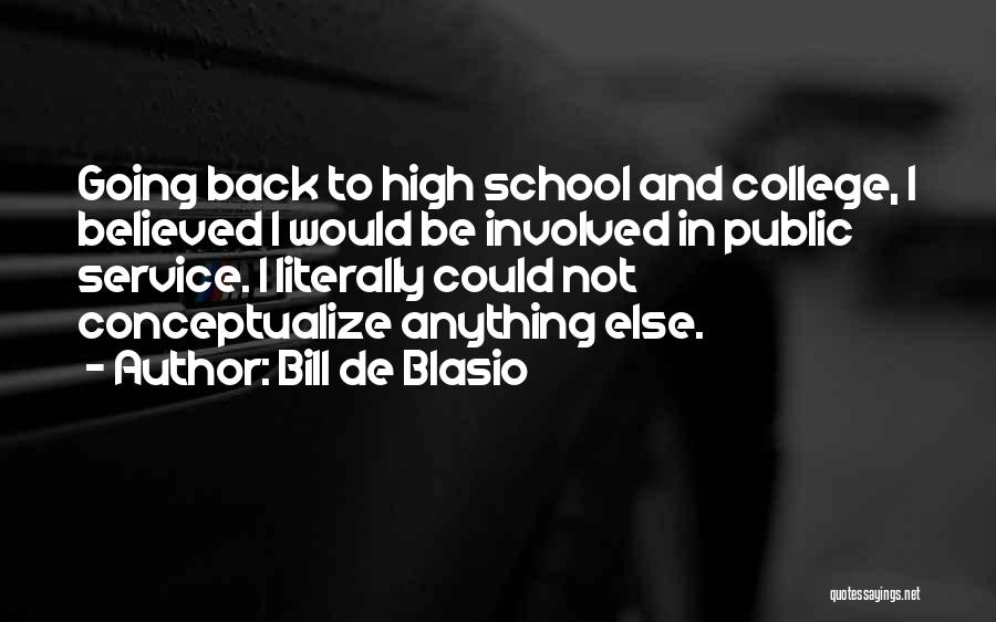 Bill De Blasio Quotes: Going Back To High School And College, I Believed I Would Be Involved In Public Service. I Literally Could Not