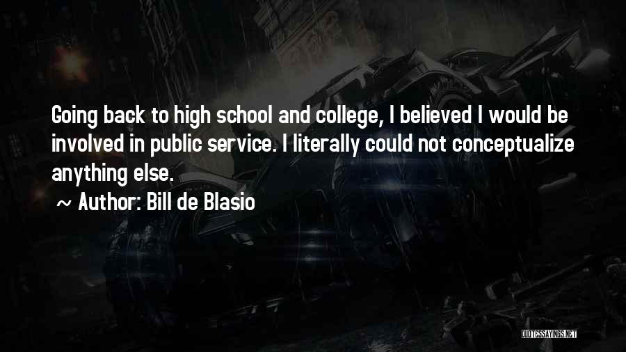 Bill De Blasio Quotes: Going Back To High School And College, I Believed I Would Be Involved In Public Service. I Literally Could Not