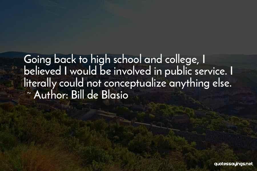 Bill De Blasio Quotes: Going Back To High School And College, I Believed I Would Be Involved In Public Service. I Literally Could Not