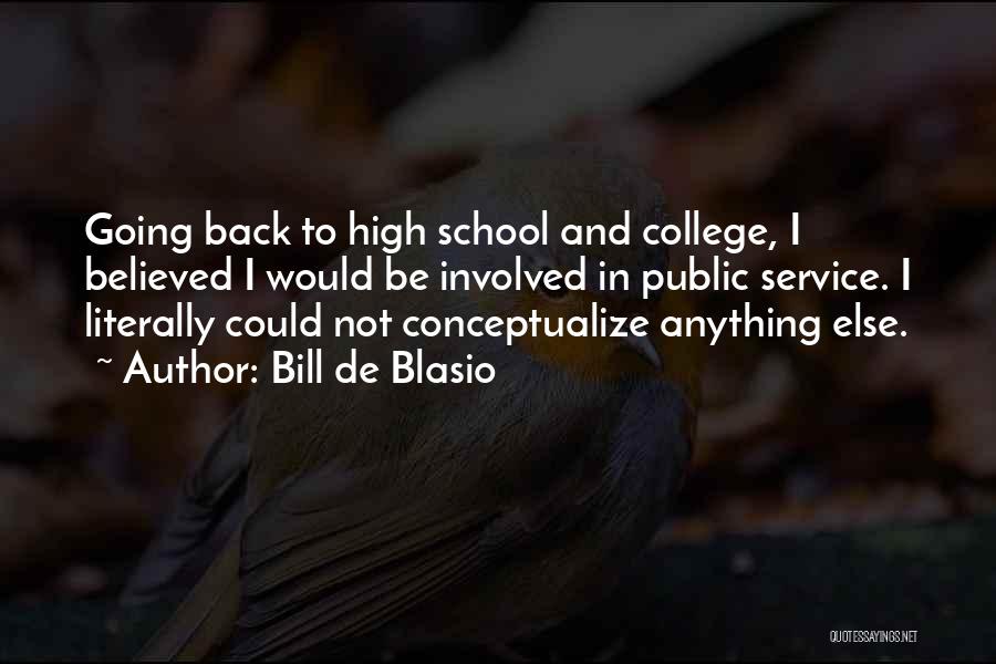 Bill De Blasio Quotes: Going Back To High School And College, I Believed I Would Be Involved In Public Service. I Literally Could Not