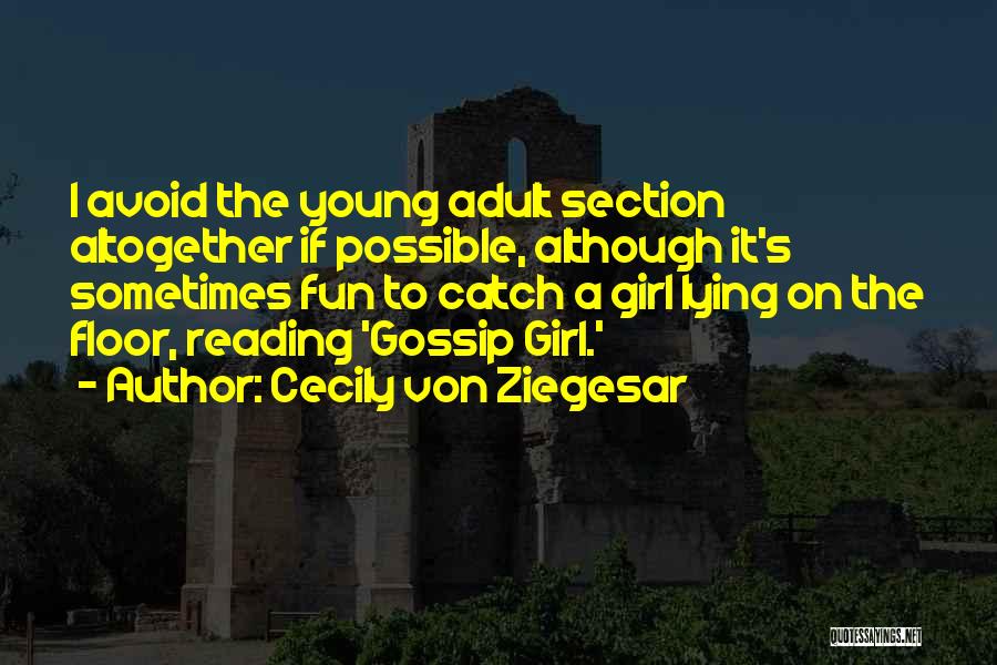 Cecily Von Ziegesar Quotes: I Avoid The Young Adult Section Altogether If Possible, Although It's Sometimes Fun To Catch A Girl Lying On The