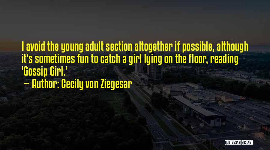 Cecily Von Ziegesar Quotes: I Avoid The Young Adult Section Altogether If Possible, Although It's Sometimes Fun To Catch A Girl Lying On The