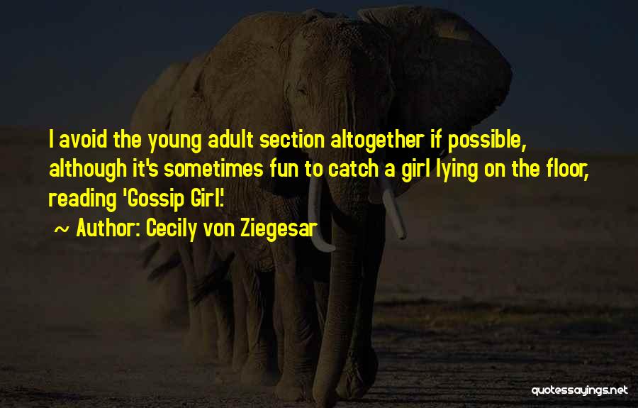 Cecily Von Ziegesar Quotes: I Avoid The Young Adult Section Altogether If Possible, Although It's Sometimes Fun To Catch A Girl Lying On The