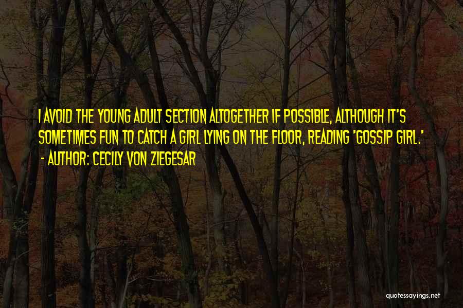 Cecily Von Ziegesar Quotes: I Avoid The Young Adult Section Altogether If Possible, Although It's Sometimes Fun To Catch A Girl Lying On The