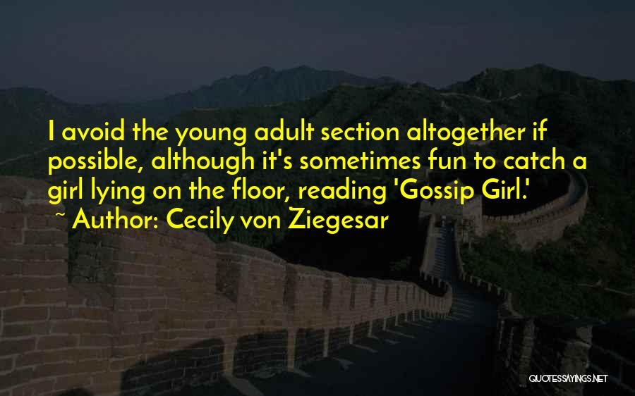 Cecily Von Ziegesar Quotes: I Avoid The Young Adult Section Altogether If Possible, Although It's Sometimes Fun To Catch A Girl Lying On The