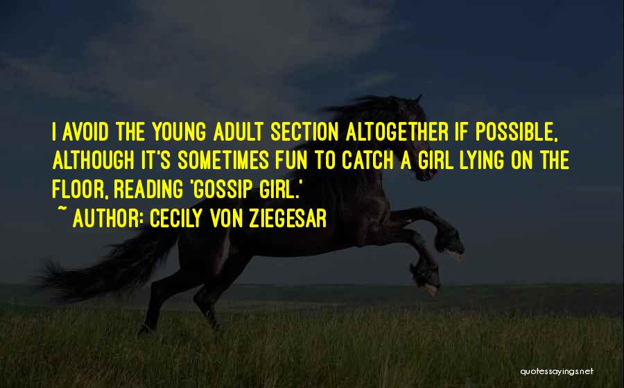 Cecily Von Ziegesar Quotes: I Avoid The Young Adult Section Altogether If Possible, Although It's Sometimes Fun To Catch A Girl Lying On The