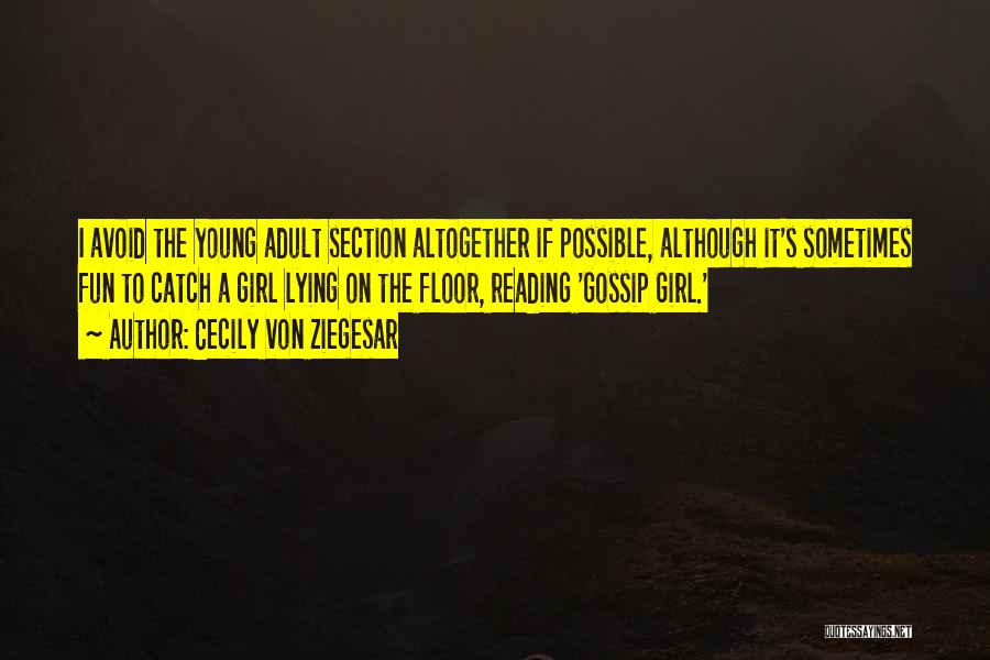 Cecily Von Ziegesar Quotes: I Avoid The Young Adult Section Altogether If Possible, Although It's Sometimes Fun To Catch A Girl Lying On The