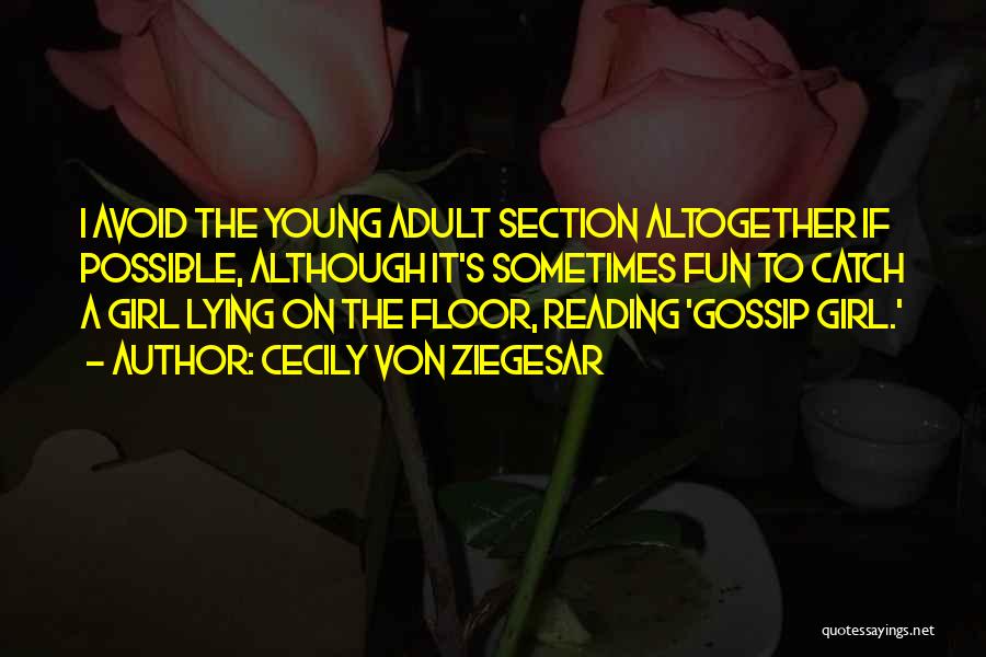 Cecily Von Ziegesar Quotes: I Avoid The Young Adult Section Altogether If Possible, Although It's Sometimes Fun To Catch A Girl Lying On The