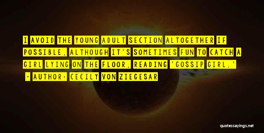 Cecily Von Ziegesar Quotes: I Avoid The Young Adult Section Altogether If Possible, Although It's Sometimes Fun To Catch A Girl Lying On The