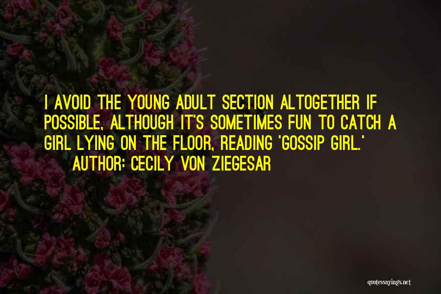 Cecily Von Ziegesar Quotes: I Avoid The Young Adult Section Altogether If Possible, Although It's Sometimes Fun To Catch A Girl Lying On The