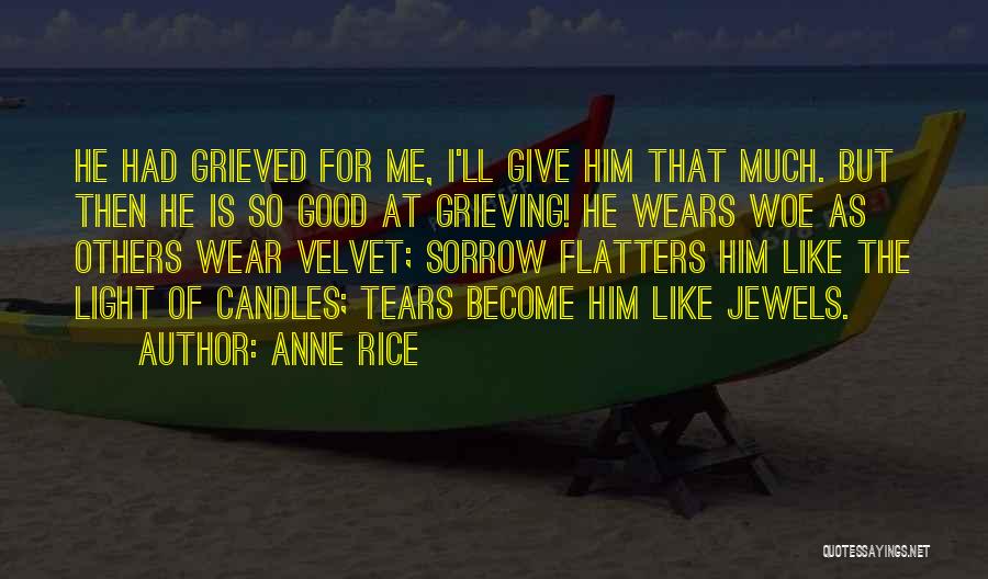 Anne Rice Quotes: He Had Grieved For Me, I'll Give Him That Much. But Then He Is So Good At Grieving! He Wears