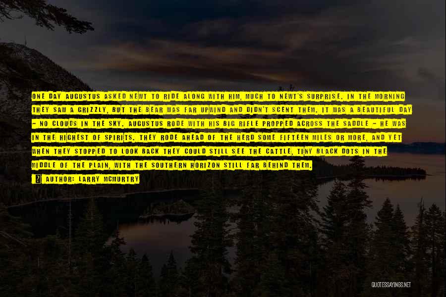 Larry McMurtry Quotes: One Day Augustus Asked Newt To Ride Along With Him, Much To Newt's Surprise. In The Morning They Saw A