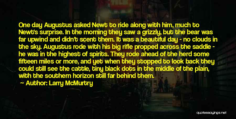 Larry McMurtry Quotes: One Day Augustus Asked Newt To Ride Along With Him, Much To Newt's Surprise. In The Morning They Saw A