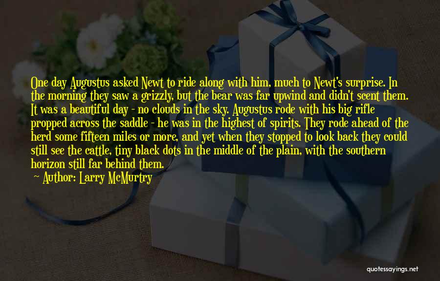 Larry McMurtry Quotes: One Day Augustus Asked Newt To Ride Along With Him, Much To Newt's Surprise. In The Morning They Saw A