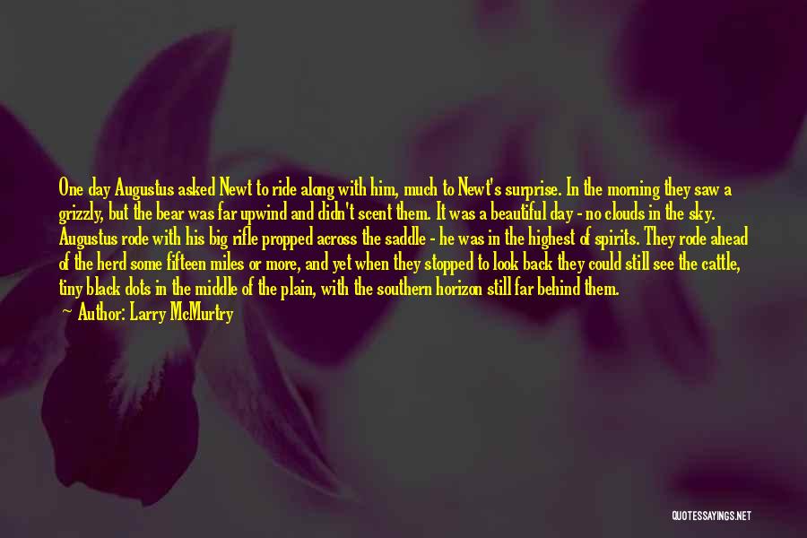 Larry McMurtry Quotes: One Day Augustus Asked Newt To Ride Along With Him, Much To Newt's Surprise. In The Morning They Saw A
