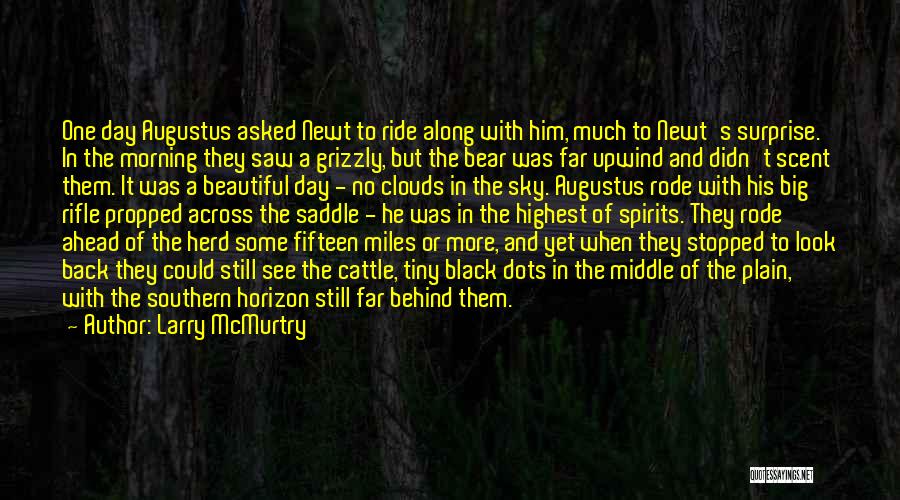 Larry McMurtry Quotes: One Day Augustus Asked Newt To Ride Along With Him, Much To Newt's Surprise. In The Morning They Saw A