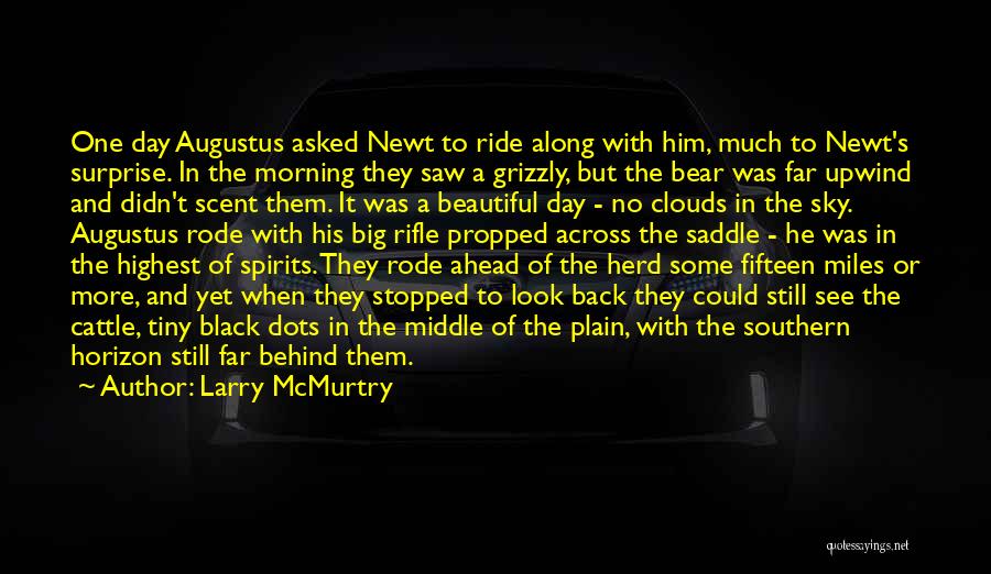 Larry McMurtry Quotes: One Day Augustus Asked Newt To Ride Along With Him, Much To Newt's Surprise. In The Morning They Saw A