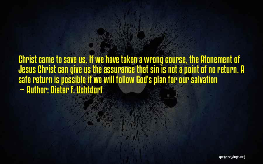 Dieter F. Uchtdorf Quotes: Christ Came To Save Us. If We Have Taken A Wrong Course, The Atonement Of Jesus Christ Can Give Us