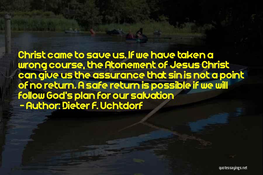 Dieter F. Uchtdorf Quotes: Christ Came To Save Us. If We Have Taken A Wrong Course, The Atonement Of Jesus Christ Can Give Us