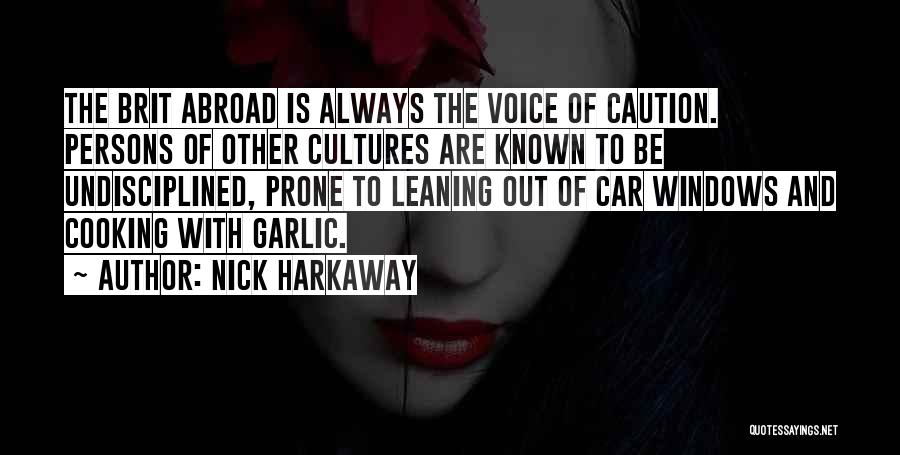 Nick Harkaway Quotes: The Brit Abroad Is Always The Voice Of Caution. Persons Of Other Cultures Are Known To Be Undisciplined, Prone To