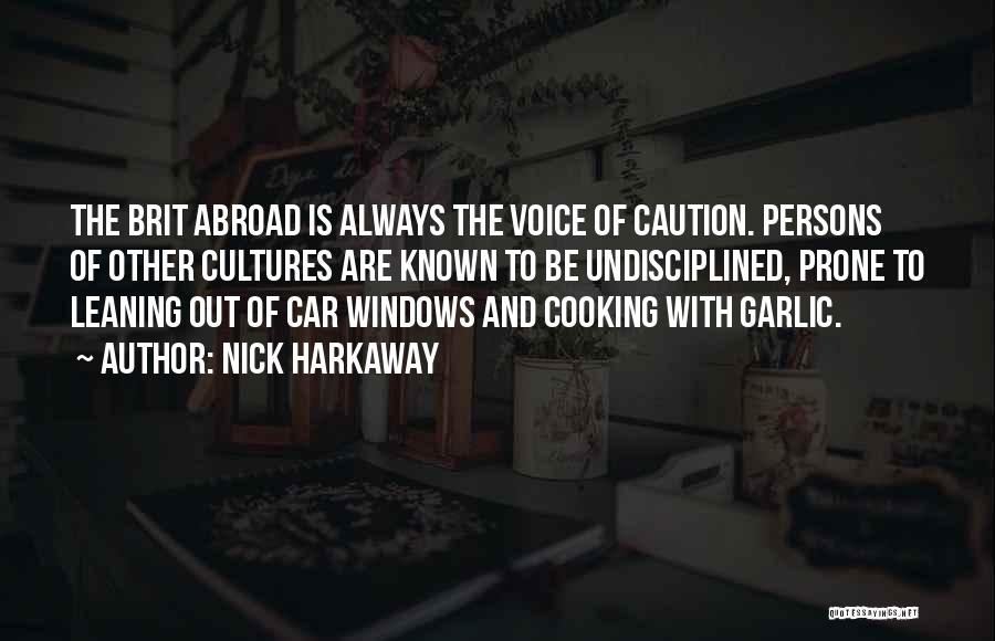 Nick Harkaway Quotes: The Brit Abroad Is Always The Voice Of Caution. Persons Of Other Cultures Are Known To Be Undisciplined, Prone To
