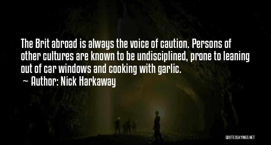 Nick Harkaway Quotes: The Brit Abroad Is Always The Voice Of Caution. Persons Of Other Cultures Are Known To Be Undisciplined, Prone To