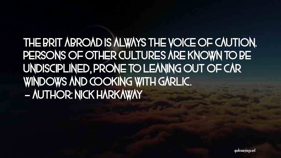 Nick Harkaway Quotes: The Brit Abroad Is Always The Voice Of Caution. Persons Of Other Cultures Are Known To Be Undisciplined, Prone To