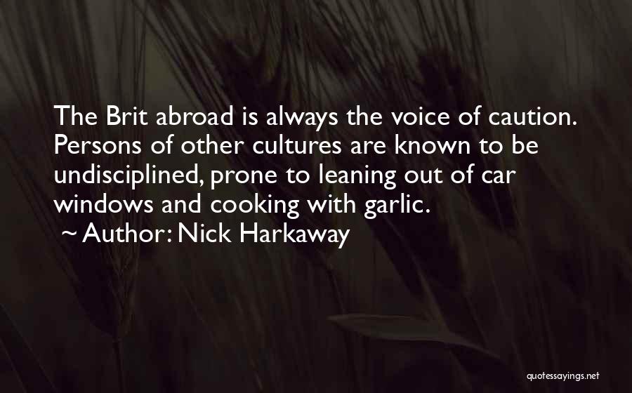 Nick Harkaway Quotes: The Brit Abroad Is Always The Voice Of Caution. Persons Of Other Cultures Are Known To Be Undisciplined, Prone To