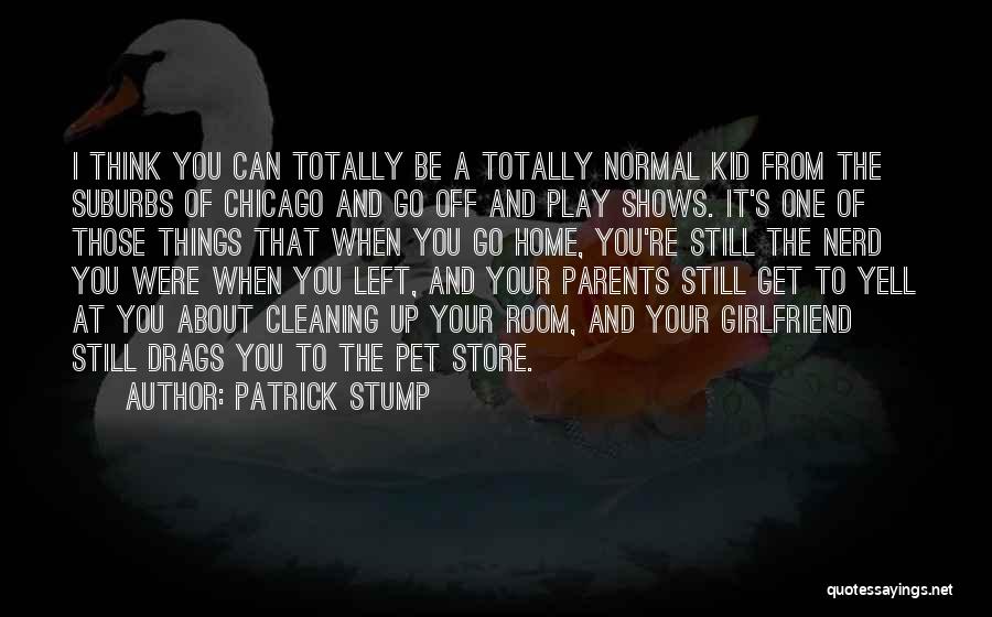 Patrick Stump Quotes: I Think You Can Totally Be A Totally Normal Kid From The Suburbs Of Chicago And Go Off And Play