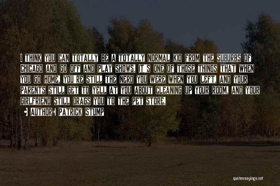 Patrick Stump Quotes: I Think You Can Totally Be A Totally Normal Kid From The Suburbs Of Chicago And Go Off And Play