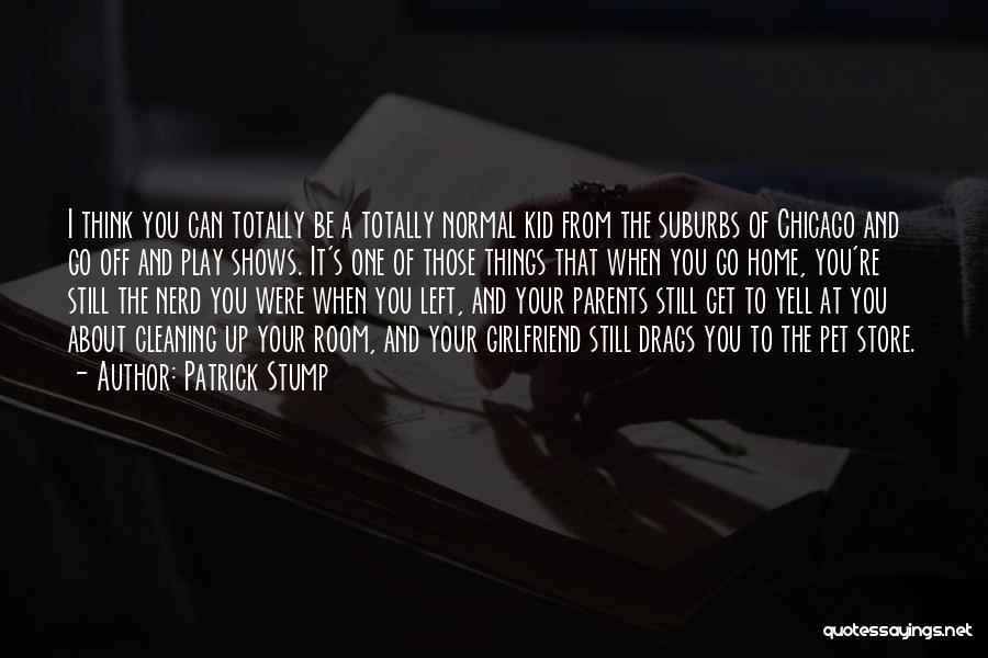 Patrick Stump Quotes: I Think You Can Totally Be A Totally Normal Kid From The Suburbs Of Chicago And Go Off And Play