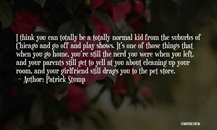 Patrick Stump Quotes: I Think You Can Totally Be A Totally Normal Kid From The Suburbs Of Chicago And Go Off And Play