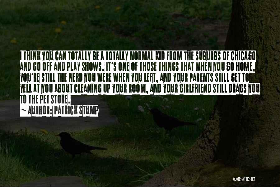 Patrick Stump Quotes: I Think You Can Totally Be A Totally Normal Kid From The Suburbs Of Chicago And Go Off And Play