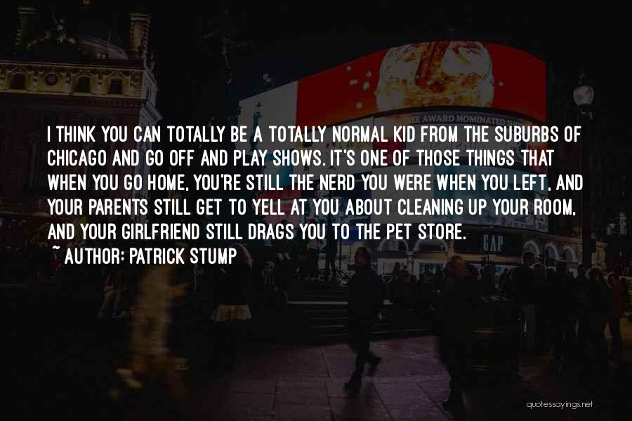 Patrick Stump Quotes: I Think You Can Totally Be A Totally Normal Kid From The Suburbs Of Chicago And Go Off And Play