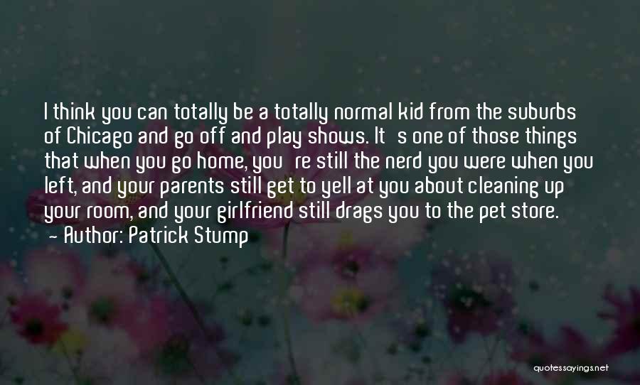 Patrick Stump Quotes: I Think You Can Totally Be A Totally Normal Kid From The Suburbs Of Chicago And Go Off And Play