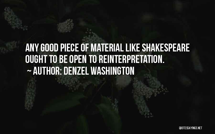 Denzel Washington Quotes: Any Good Piece Of Material Like Shakespeare Ought To Be Open To Reinterpretation.