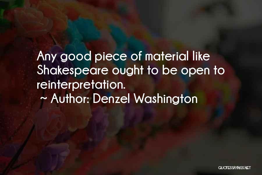 Denzel Washington Quotes: Any Good Piece Of Material Like Shakespeare Ought To Be Open To Reinterpretation.