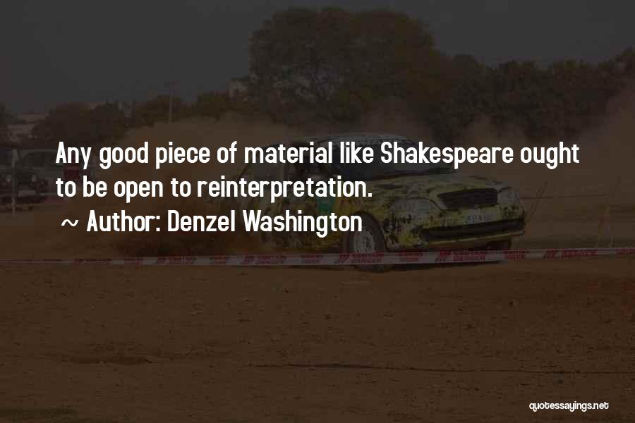 Denzel Washington Quotes: Any Good Piece Of Material Like Shakespeare Ought To Be Open To Reinterpretation.