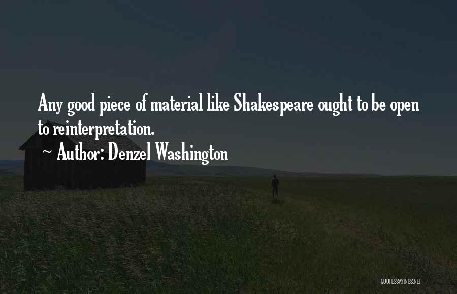 Denzel Washington Quotes: Any Good Piece Of Material Like Shakespeare Ought To Be Open To Reinterpretation.