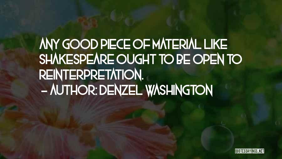 Denzel Washington Quotes: Any Good Piece Of Material Like Shakespeare Ought To Be Open To Reinterpretation.
