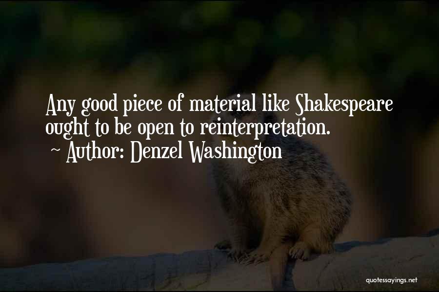 Denzel Washington Quotes: Any Good Piece Of Material Like Shakespeare Ought To Be Open To Reinterpretation.