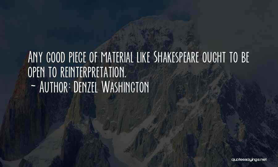 Denzel Washington Quotes: Any Good Piece Of Material Like Shakespeare Ought To Be Open To Reinterpretation.