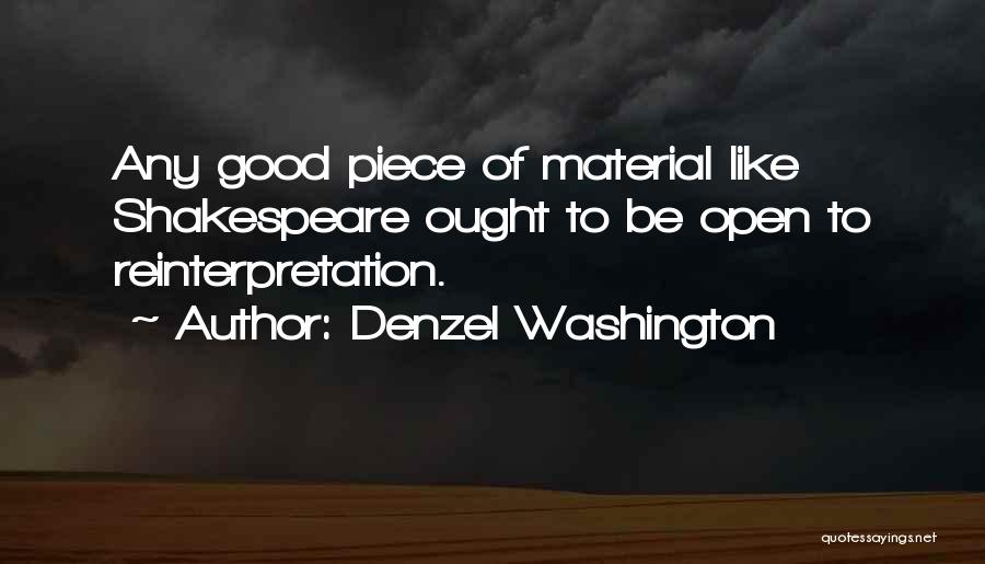 Denzel Washington Quotes: Any Good Piece Of Material Like Shakespeare Ought To Be Open To Reinterpretation.