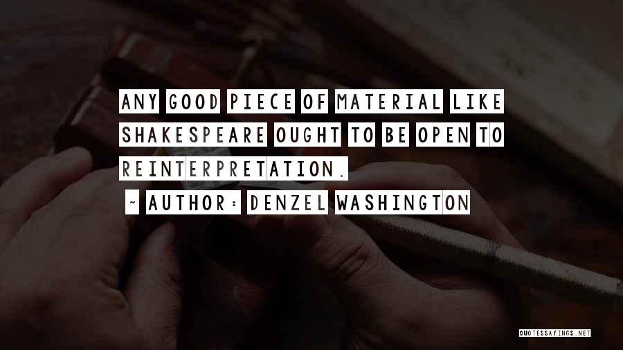 Denzel Washington Quotes: Any Good Piece Of Material Like Shakespeare Ought To Be Open To Reinterpretation.