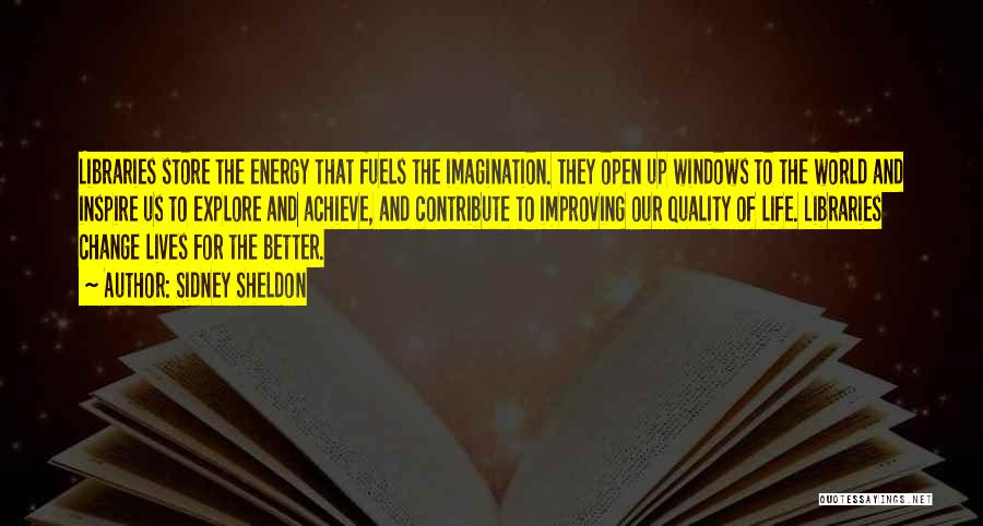 Sidney Sheldon Quotes: Libraries Store The Energy That Fuels The Imagination. They Open Up Windows To The World And Inspire Us To Explore