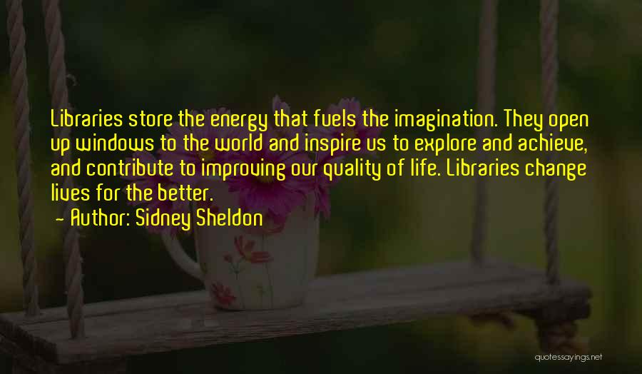 Sidney Sheldon Quotes: Libraries Store The Energy That Fuels The Imagination. They Open Up Windows To The World And Inspire Us To Explore